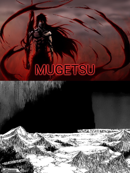 MUGETSU | image tagged in final getsuga tenshou,ichigo mugetsu attack | made w/ Imgflip meme maker