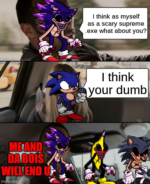 do not call him dumb | I think as myself as a scary supreme .exe what about you? I think your dumb; ME AND DA BOIS WILL END U | image tagged in memes,the rock driving | made w/ Imgflip meme maker