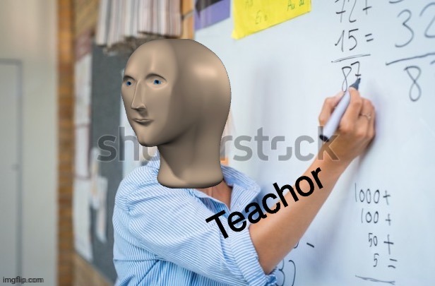 Teachor | image tagged in teachor | made w/ Imgflip meme maker