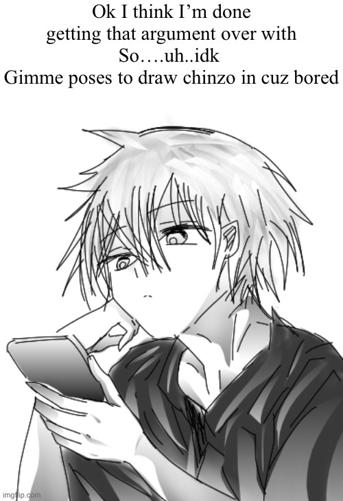 Chinzo looking at phone | Ok I think I’m done getting that argument over with
So….uh..idk 
Gimme poses to draw chinzo in cuz bored | image tagged in chinzo looking at phone | made w/ Imgflip meme maker