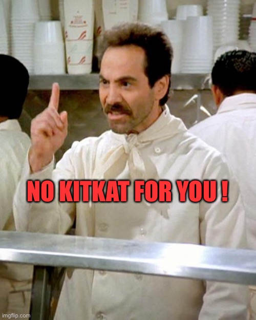 soup nazi | NO KITKAT FOR YOU ! | image tagged in soup nazi | made w/ Imgflip meme maker