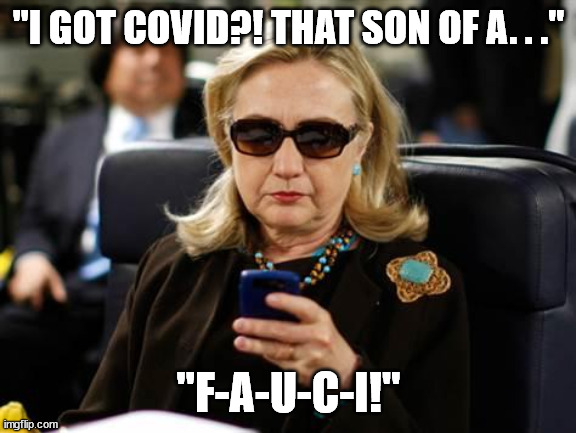 Hillary Clinton Cellphone Meme | "I GOT COVID?! THAT SON OF A. . ." "F-A-U-C-I!" | image tagged in memes,hillary clinton cellphone | made w/ Imgflip meme maker