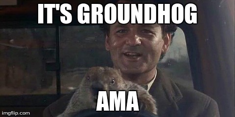 IT'S GROUNDHOG AMA | image tagged in groundhog day | made w/ Imgflip meme maker