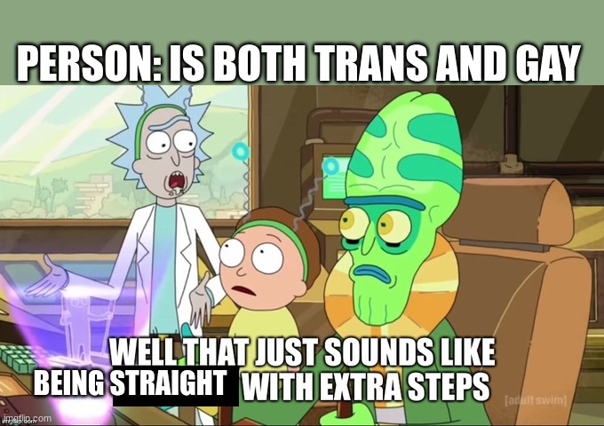 that sound like ... with extra steps | PERSON: IS BOTH TRANS AND GAY; BEING STRAIGHT | image tagged in that sound like with extra steps | made w/ Imgflip meme maker