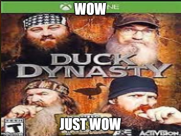 I have this game no cap | WOW; JUST WOW | image tagged in xbox one,duck dynasty,wow | made w/ Imgflip meme maker