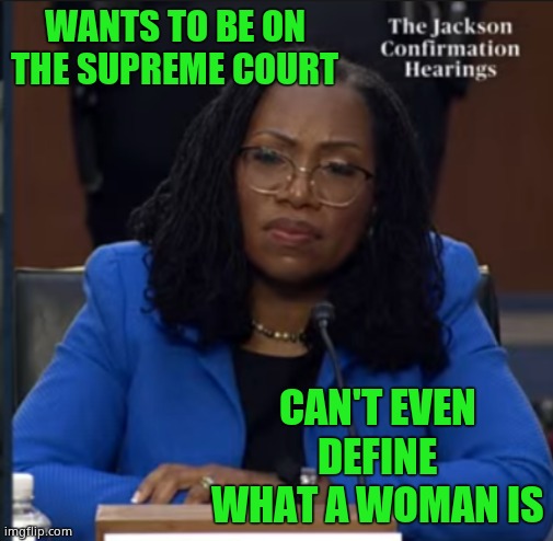 This is the best affirmative action pick available? | WANTS TO BE ON THE SUPREME COURT; CAN'T EVEN DEFINE WHAT A WOMAN IS | image tagged in katanji brown jackson,moron | made w/ Imgflip meme maker