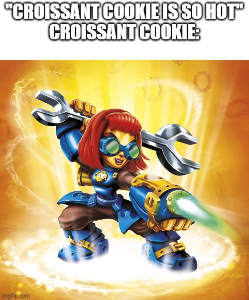 "CROISSANT COOKIE IS SO HOT"
CROISSANT COOKIE: | made w/ Imgflip meme maker
