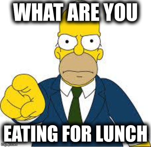 i'm eating a pb&j, doritos, carrots and an apple | WHAT ARE YOU; EATING FOR LUNCH | image tagged in hey you | made w/ Imgflip meme maker