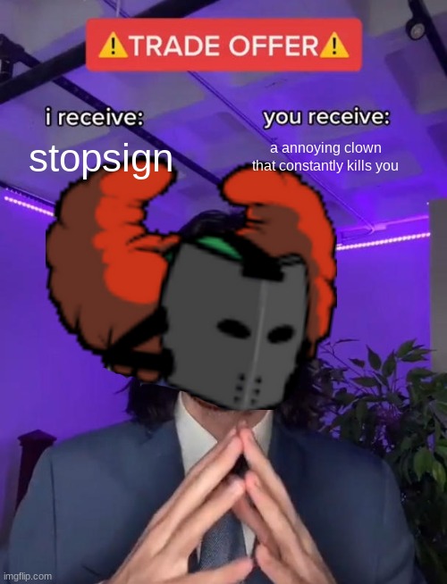 Trade Offer | stopsign; a annoying clown that constantly kills you | image tagged in trade offer | made w/ Imgflip meme maker