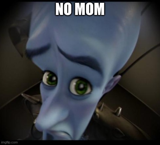 Megamind peeking | NO MOM | image tagged in no bitches | made w/ Imgflip meme maker