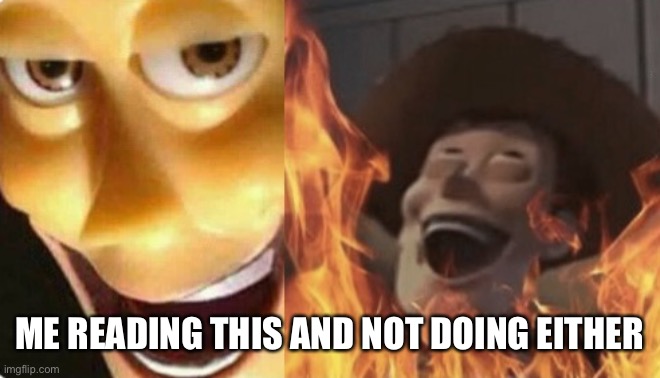 Satanic woody (no spacing) | ME READING THIS AND NOT DOING EITHER | image tagged in satanic woody no spacing | made w/ Imgflip meme maker