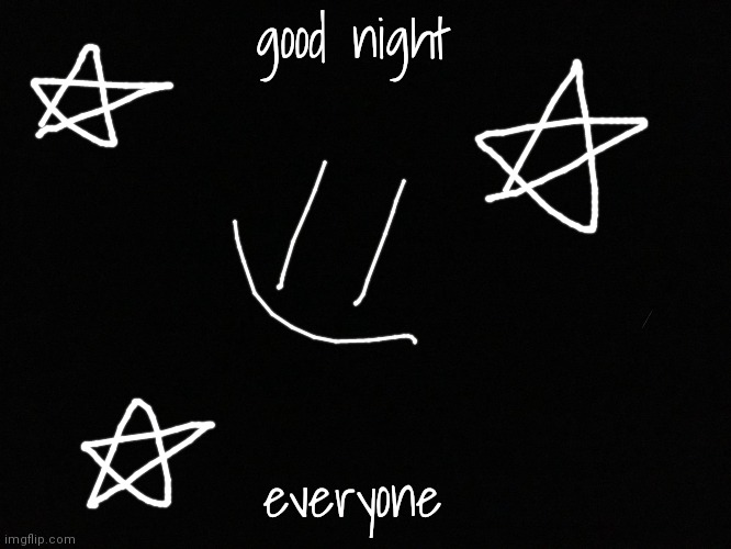 good night ;) | good night; everyone | image tagged in blank black,good night,smile,memes,sleep | made w/ Imgflip meme maker