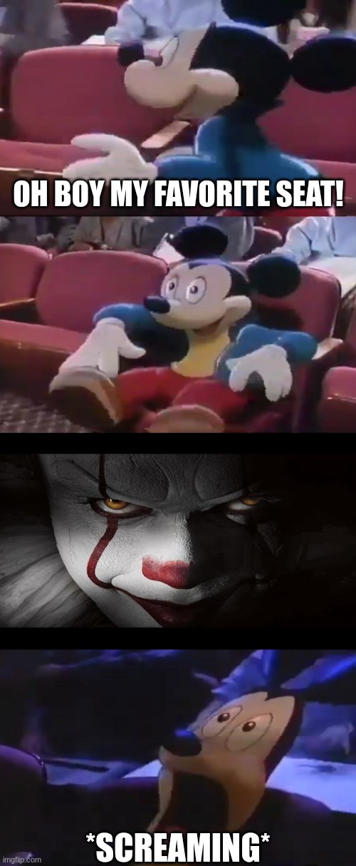 This, Is, "It" | OH BOY MY FAVORITE SEAT! *SCREAMING* | image tagged in oh boy my favorite seat,pennywise,mickey mouse,scary | made w/ Imgflip meme maker