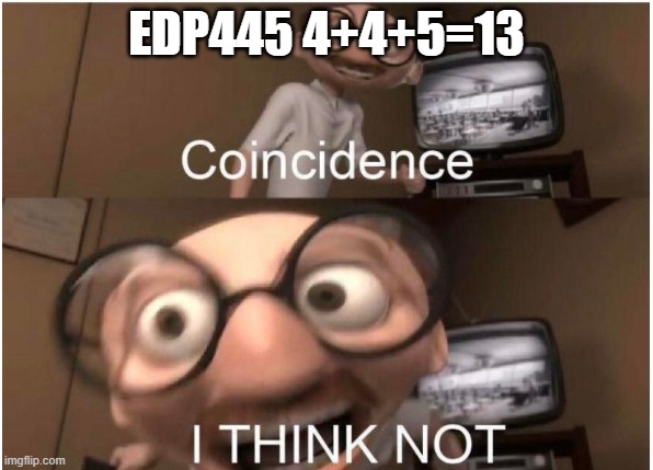 Coincidence, I THINK NOT | EDP445 4+4+5=13 | image tagged in coincidence i think not | made w/ Imgflip meme maker