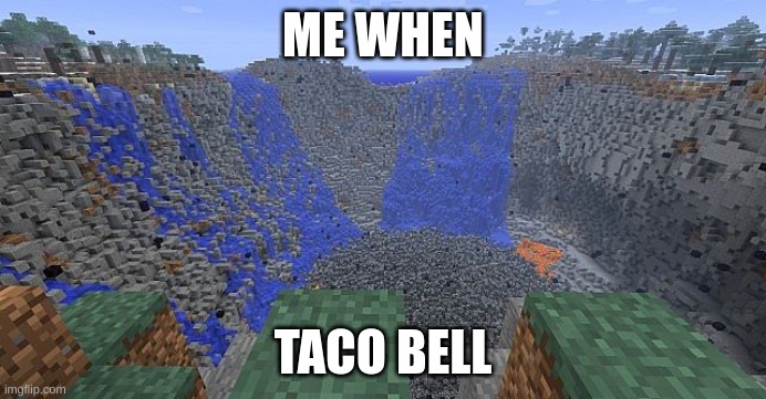 crater | ME WHEN; TACO BELL | image tagged in crater | made w/ Imgflip meme maker