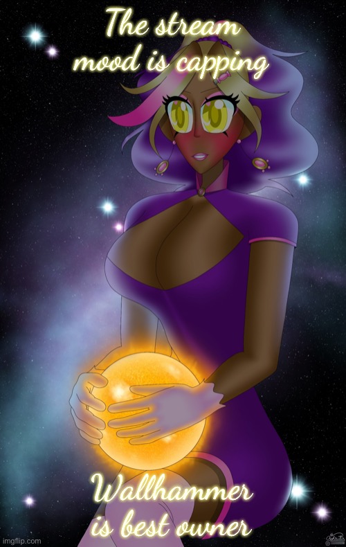 Kashiko holding the Sun | The stream mood is capping; Wallhammer is best owner | image tagged in kashiko holding the sun | made w/ Imgflip meme maker