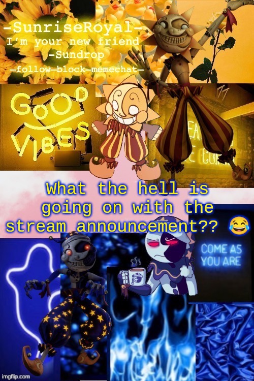 Lmao | What the hell is going on with the stream announcement?? 😂 | image tagged in -sunriseroyal-'s new announcement temp thanks doggowithwaffle | made w/ Imgflip meme maker