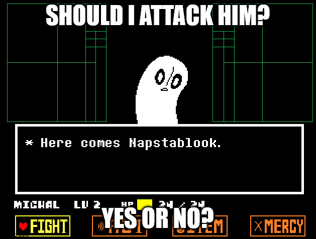 And yes I know you can't kill him | SHOULD I ATTACK HIM? YES OR NO? | made w/ Imgflip meme maker