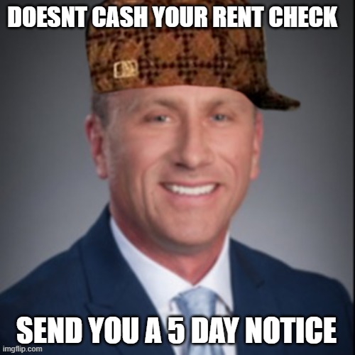 Meal Estate Steve | DOESNT CASH YOUR RENT CHECK; SEND YOU A 5 DAY NOTICE | image tagged in rent,landlord,scumbag steve,real estate | made w/ Imgflip meme maker