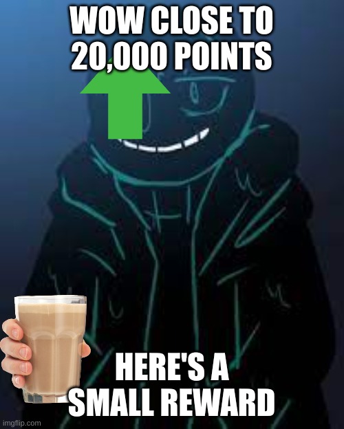 WOW CLOSE TO 20,000 POINTS HERE'S A SMALL REWARD | image tagged in smug nightmare sans | made w/ Imgflip meme maker