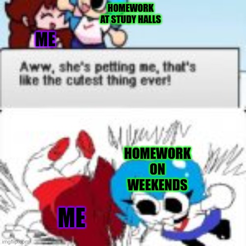 Finally using this template! | HOMEWORK AT STUDY HALLS; ME; HOMEWORK ON WEEKENDS; ME | image tagged in fnf | made w/ Imgflip meme maker
