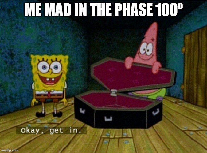 Spongebob Coffin | ME MAD IN THE PHASE 100º | image tagged in spongebob coffin | made w/ Imgflip meme maker