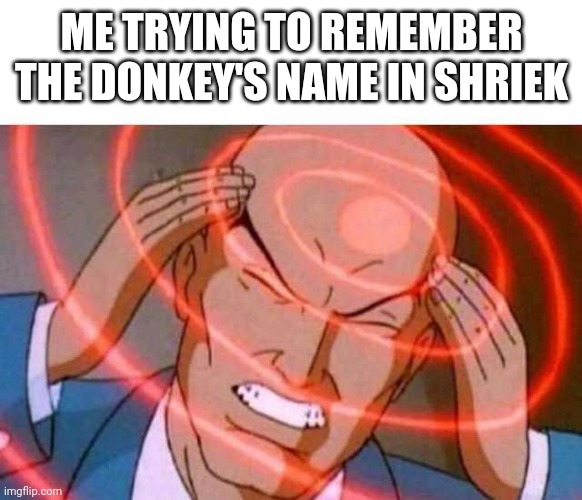 Anime guy brain waves | ME TRYING TO REMEMBER THE DONKEY'S NAME IN SHRIEK | image tagged in anime guy brain waves | made w/ Imgflip meme maker