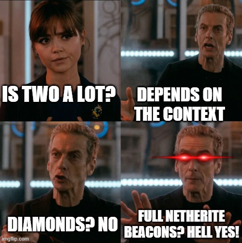Is two a lot? | IS TWO A LOT? DEPENDS ON THE CONTEXT; DIAMONDS? NO; FULL NETHERITE BEACONS? HELL YES! | image tagged in is two a lot | made w/ Imgflip meme maker