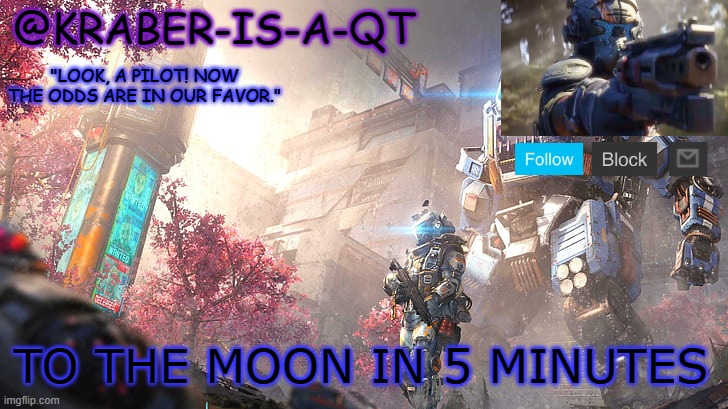 Kraber-is-a-qt | TO THE MOON IN 5 MINUTES | image tagged in kraber-is-a-qt | made w/ Imgflip meme maker