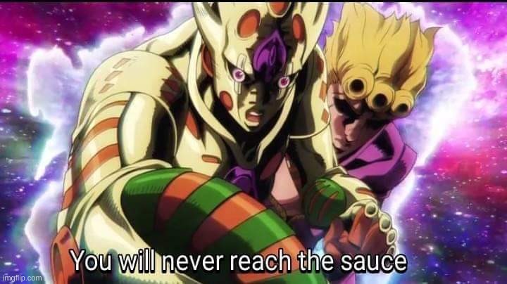 JoJo's Bizarre Adventure GER You will never reach the SAUCE | image tagged in jojo's bizarre adventure ger you will never reach the sauce | made w/ Imgflip meme maker