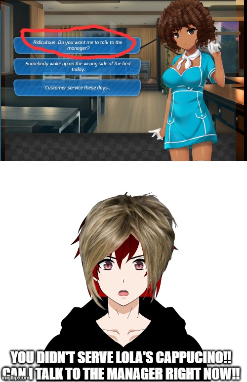 Huniepop make me say a Karen response | YOU DIDN'T SERVE LOLA'S CAPPUCINO!! CAN I TALK TO THE MANAGER RIGHT NOW!! | made w/ Imgflip meme maker