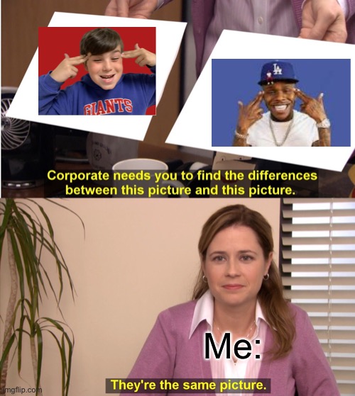 They're The Same Picture | Me: | image tagged in memes,they're the same picture | made w/ Imgflip meme maker