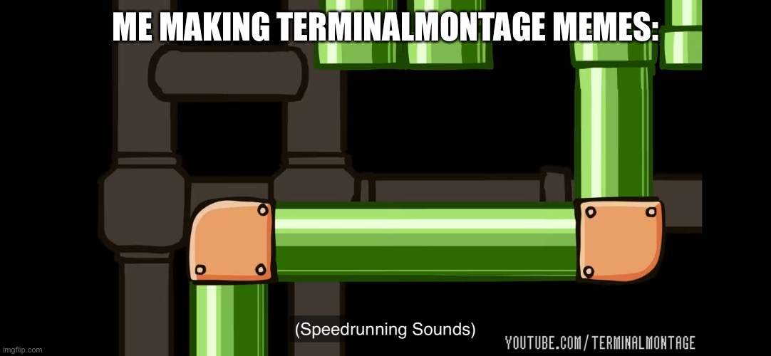 I’m speedrunning terminalmontage videos | ME MAKING TERMINALMONTAGE MEMES: | made w/ Imgflip meme maker