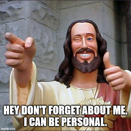 Buddy Christ Meme | HEY DON'T FORGET ABOUT ME.
I CAN BE PERSONAL. | image tagged in memes,buddy christ | made w/ Imgflip meme maker