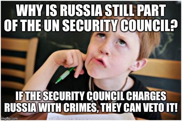 Russian War Crimes | WHY IS RUSSIA STILL PART OF THE UN SECURITY COUNCIL? IF THE SECURITY COUNCIL CHARGES RUSSIA WITH CRIMES, THEY CAN VETO IT! | image tagged in confused kid,putin,russia,ukraine,russian war,russia ukraine war | made w/ Imgflip meme maker