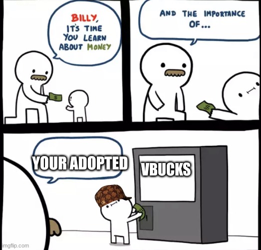 Billy learning about money | YOUR ADOPTED; VBUCKS | image tagged in billy learning about money | made w/ Imgflip meme maker