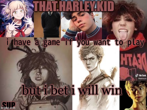 harley temp 2.0 | i have a game if you want to play; but i bet i will win | image tagged in harley temp 2 0 | made w/ Imgflip meme maker