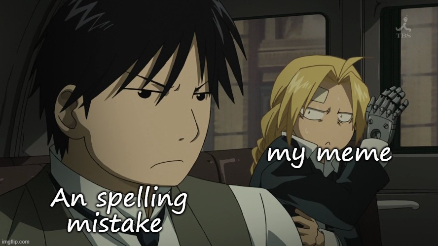 Me when the | my meme; An spelling mistake | image tagged in me when the | made w/ Imgflip meme maker