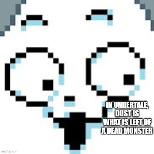 tEMMIE  | IN UNDERTALE, DUST IS WHAT IS LEFT OF A DEAD MONSTER | image tagged in temmie | made w/ Imgflip meme maker