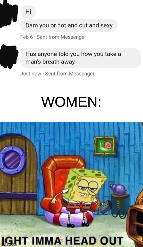 istg | WOMEN: | image tagged in memes,spongebob ight imma head out | made w/ Imgflip meme maker