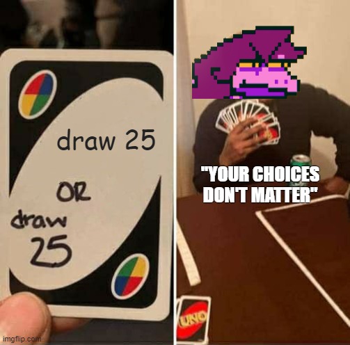 UNO Draw 25 Cards Meme | draw 25; "YOUR CHOICES DON'T MATTER" | image tagged in memes,uno draw 25 cards | made w/ Imgflip meme maker