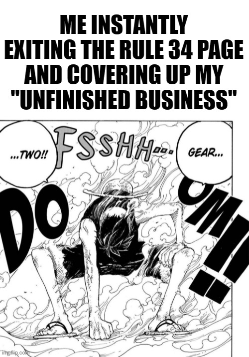 ME INSTANTLY EXITING THE RULE 34 PAGE
 AND COVERING UP MY 
"UNFINISHED BUSINESS" | image tagged in one piece,memes,funny,gear second,rule 34 | made w/ Imgflip meme maker
