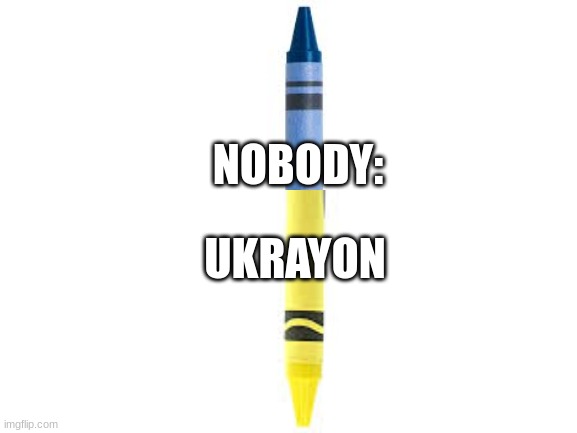 Ukrayon | NOBODY:; UKRAYON | image tagged in ukraine,crayons | made w/ Imgflip meme maker