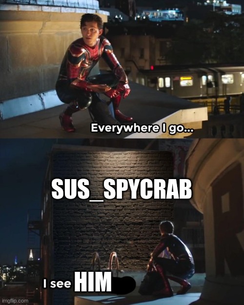 Everywhere I go I see his face | SUS_SPYCRAB HIM | image tagged in everywhere i go i see his face,sus,sussy,among us,crab rave,spiderman | made w/ Imgflip meme maker