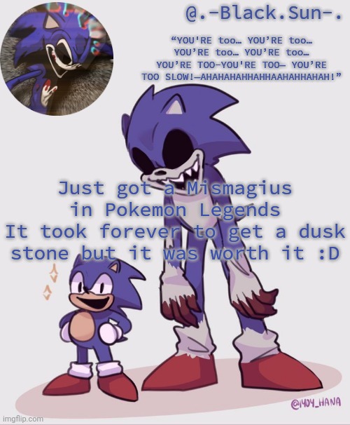 .-Black.Sun-. temp | Just got a Mismagius in Pokemon Legends
It took forever to get a dusk stone but it was worth it :D | image tagged in -black sun- temp | made w/ Imgflip meme maker