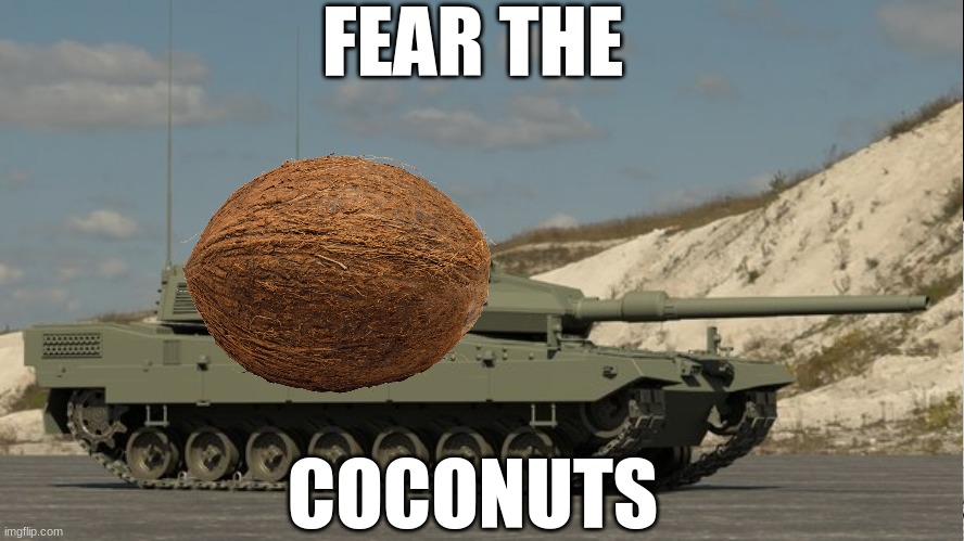 FEAR THE; COCONUTS | image tagged in always has been | made w/ Imgflip meme maker