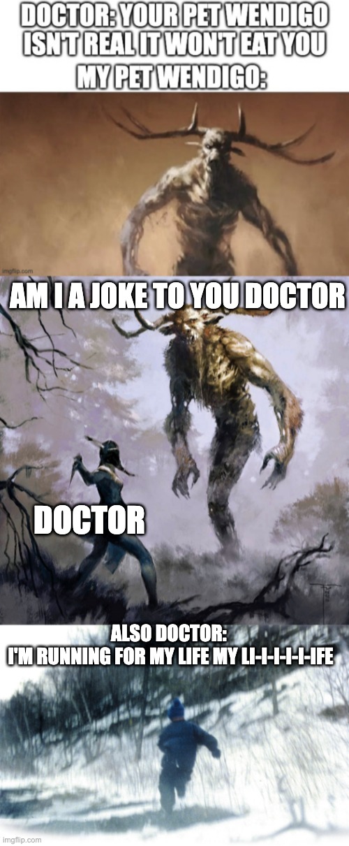 My doctor just saw my pet And now he is running from it | AM I A JOKE TO YOU DOCTOR; DOCTOR; ALSO DOCTOR: 
I'M RUNNING FOR MY LIFE MY LI-I-I-I-I-IFE | made w/ Imgflip meme maker