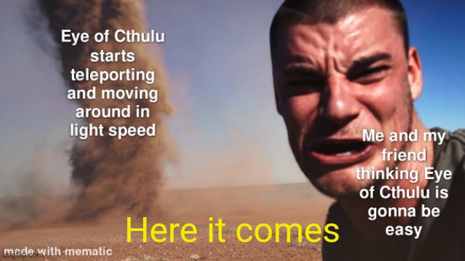 Found this off of reddit, I decided to give it some text (this is basically what malice mode is like) | Here it comes | made w/ Imgflip meme maker