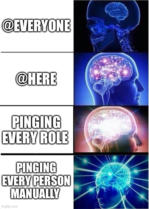 Pings on discord | @EVERYONE; @HERE; PINGING EVERY ROLE; PINGING EVERY PERSON MANUALLY | image tagged in memes,expanding brain | made w/ Imgflip meme maker