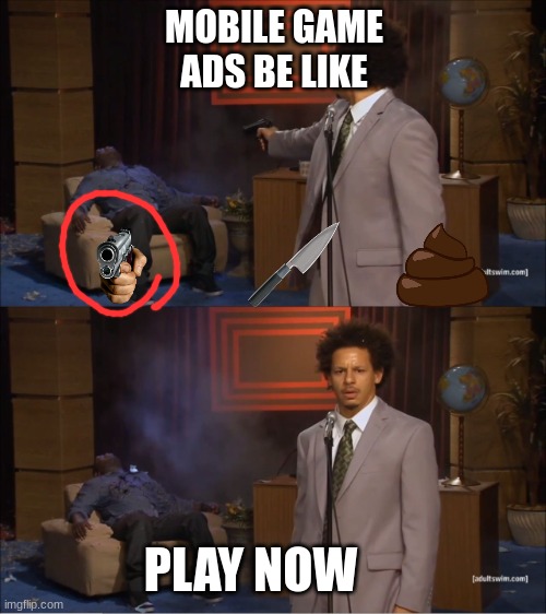 Game ads be Like | MOBILE GAME ADS BE LIKE; PLAY NOW | image tagged in memes,who killed hannibal | made w/ Imgflip meme maker